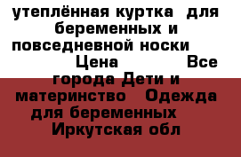 утеплённая куртка  для беременных и повседневной носки Philip plain › Цена ­ 2 500 - Все города Дети и материнство » Одежда для беременных   . Иркутская обл.